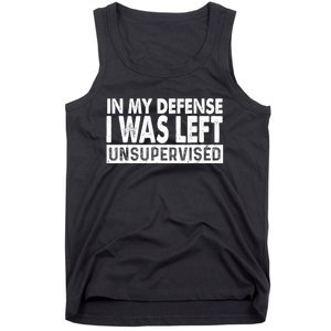 Cool Funny Tee In My Defense I Was Left Unsupervised Tank Top