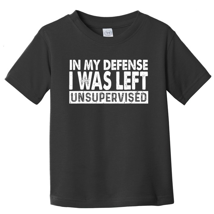 Cool Funny Tee In My Defense I Was Left Unsupervised Toddler T-Shirt