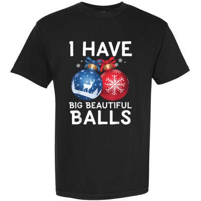 Christmas Funny Tees I Have Big Beautiful Balls Xmas Garment-Dyed Heavyweight T-Shirt