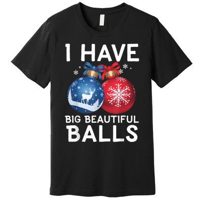 Christmas Funny Tees I Have Big Beautiful Balls Xmas Premium T-Shirt