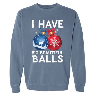 Christmas Funny Tees I Have Big Beautiful Balls Xmas Garment-Dyed Sweatshirt