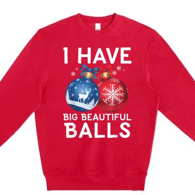 Christmas Funny Tees I Have Big Beautiful Balls Xmas Premium Crewneck Sweatshirt