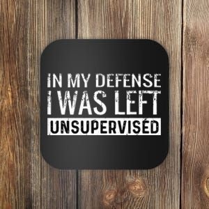 Cool Funny Tee In My Defense I Was Left Unsupervised Coaster