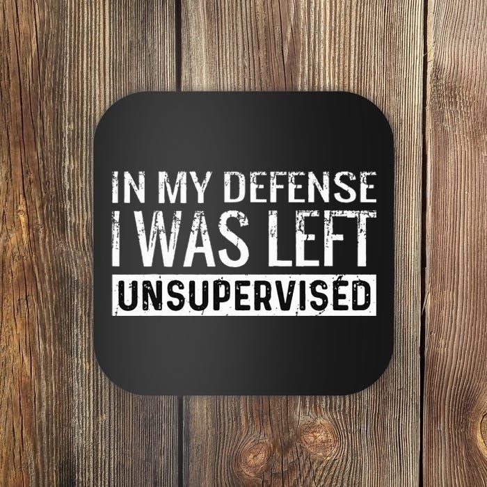 Cool Funny Tee In My Defense I Was Left Unsupervised Coaster