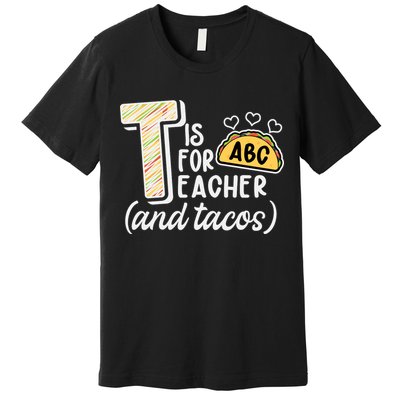 Cute Funny T Is For Teacher And Tacos Premium T-Shirt