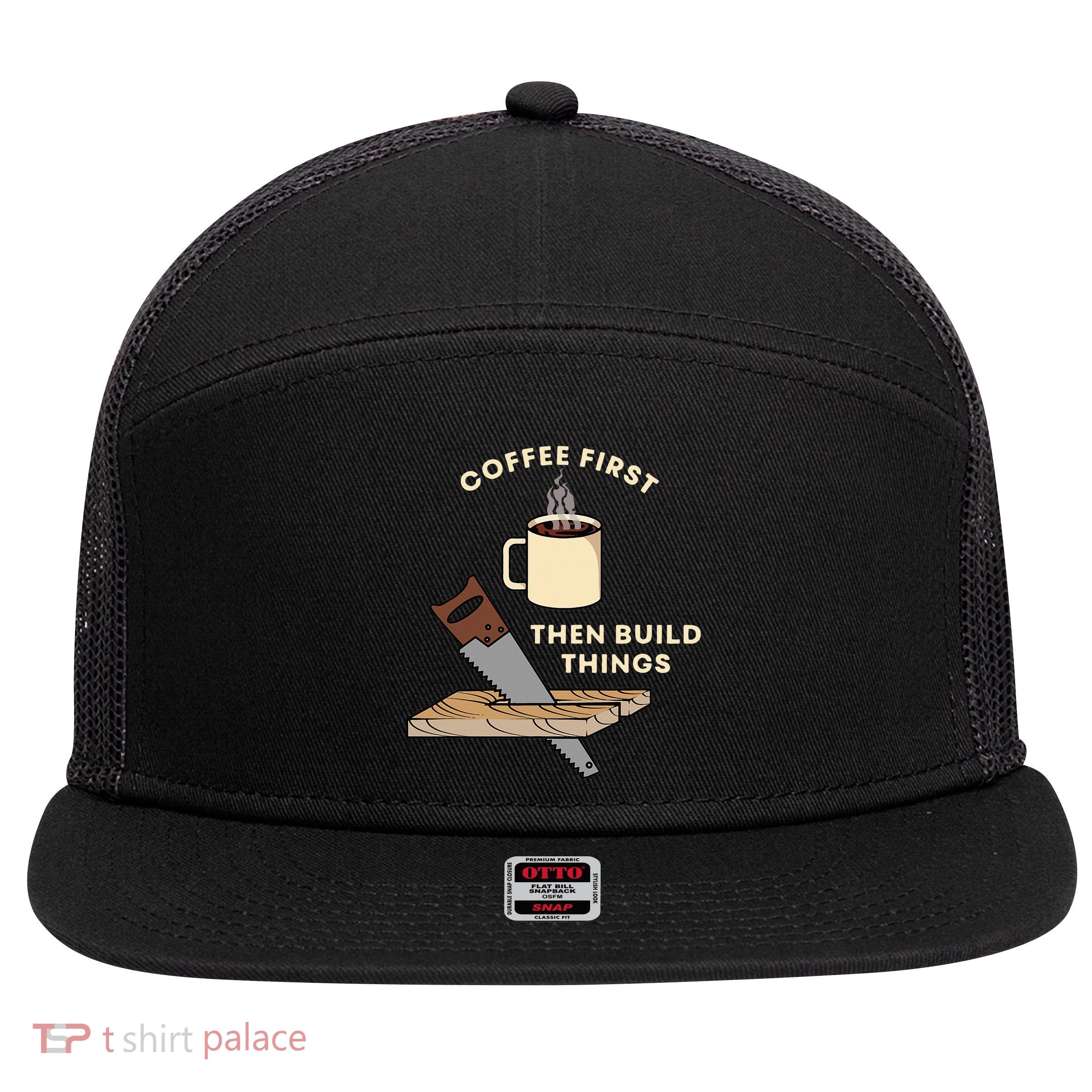 Coffee First Then Build Things Woodworking Carpenter Builder 7 Panel Mesh Trucker Snapback Hat