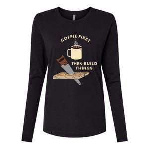 Coffee First Then Build Things Woodworking Carpenter Builder Womens Cotton Relaxed Long Sleeve T-Shirt