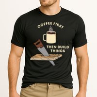 Coffee First Then Build Things Woodworking Carpenter Builder Performance Shirt