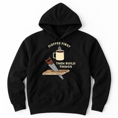 Coffee First Then Build Things Woodworking Carpenter Builder Hoodie