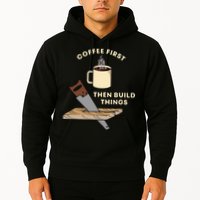 Coffee First Then Build Things Woodworking Carpenter Builder Hoodie
