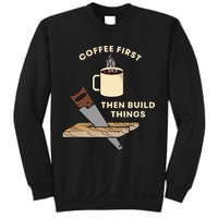 Coffee First Then Build Things Woodworking Carpenter Builder Sweatshirt