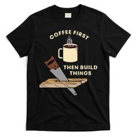 Coffee First Then Build Things Woodworking Carpenter Builder T-Shirt