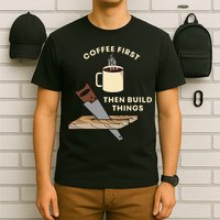 Coffee First Then Build Things Woodworking Carpenter Builder T-Shirt