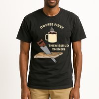 Coffee First Then Build Things Woodworking Carpenter Builder Tall T-Shirt