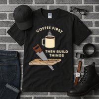 Coffee First Then Build Things Woodworking Carpenter Builder Tall T-Shirt