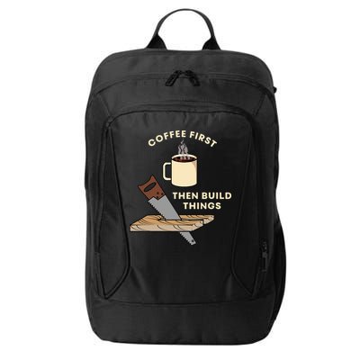 Coffee First Then Build Things Woodworking Carpenter Builder City Backpack