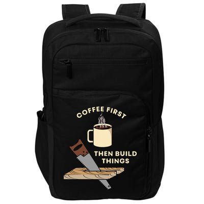 Coffee First Then Build Things Woodworking Carpenter Builder Impact Tech Backpack