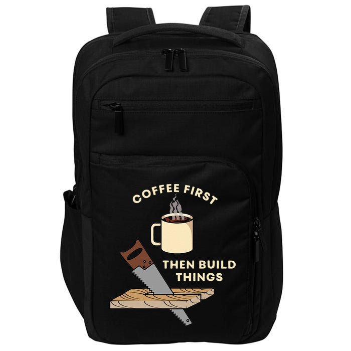 Coffee First Then Build Things Woodworking Carpenter Builder Impact Tech Backpack