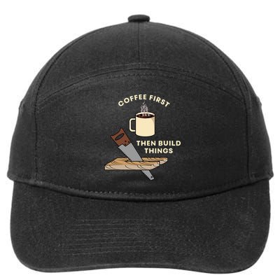 Coffee First Then Build Things Woodworking Carpenter Builder 7-Panel Snapback Hat