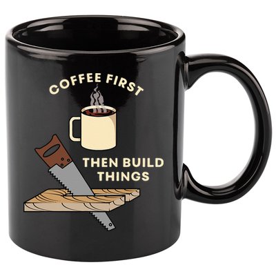 Coffee First Then Build Things Woodworking Carpenter Builder 11oz C Handle Ceramic Mug