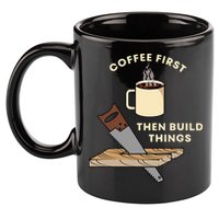 Coffee First Then Build Things Woodworking Carpenter Builder 11oz C Handle Ceramic Mug