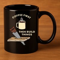 Coffee First Then Build Things Woodworking Carpenter Builder 11oz C Handle Ceramic Mug