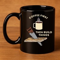 Coffee First Then Build Things Woodworking Carpenter Builder 11oz C Handle Ceramic Mug