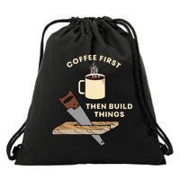 Coffee First Then Build Things Woodworking Carpenter Builder Drawstring Bag