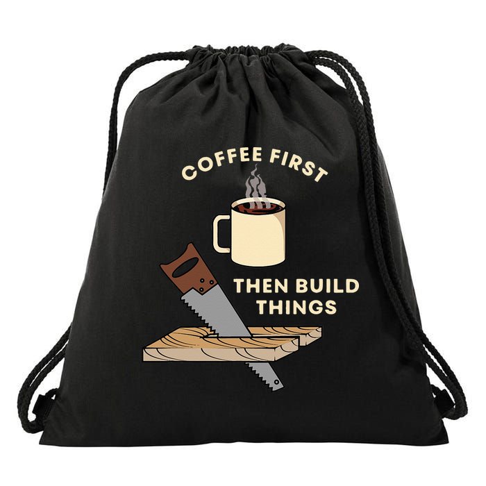 Coffee First Then Build Things Woodworking Carpenter Builder Drawstring Bag