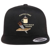 Coffee First Then Build Things Woodworking Carpenter Builder Flatbill Hat