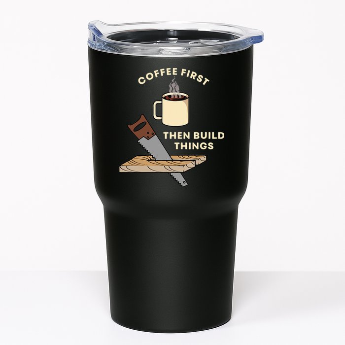Coffee First Then Build Things Woodworking Carpenter Builder Tumbler