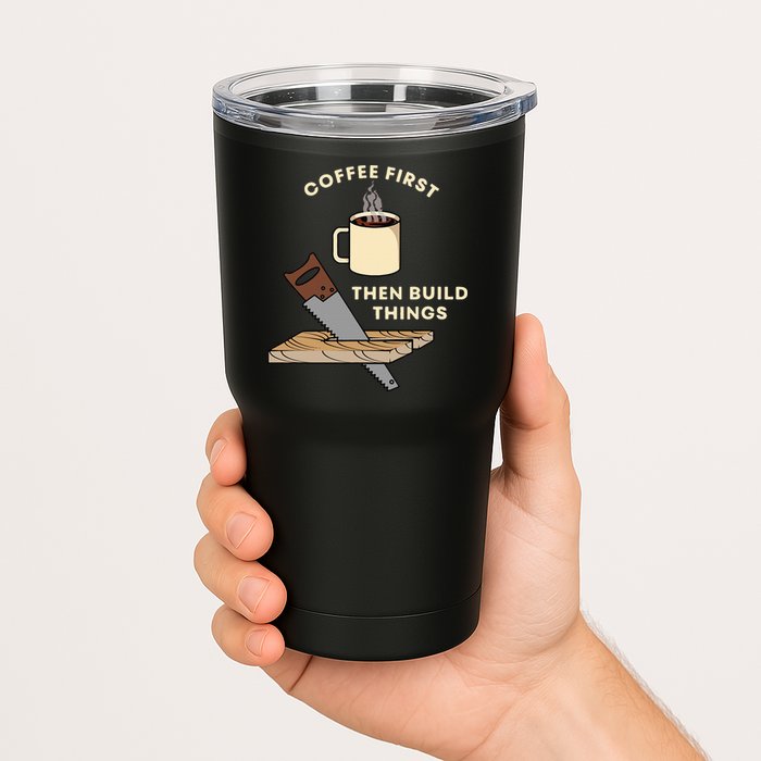 Coffee First Then Build Things Woodworking Carpenter Builder Tumbler