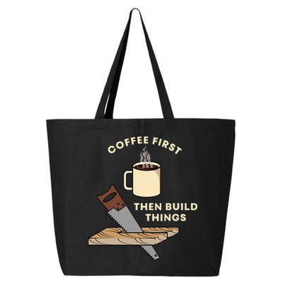 Coffee First Then Build Things Woodworking Carpenter Builder 25L Jumbo Tote