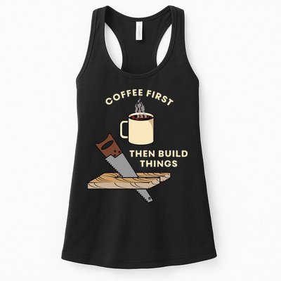 Coffee First Then Build Things Woodworking Carpenter Builder Womens Tank Top