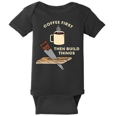 Coffee First Then Build Things Woodworking Carpenter Builder Baby Bodysuit