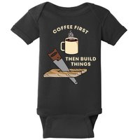 Coffee First Then Build Things Woodworking Carpenter Builder Baby Bodysuit