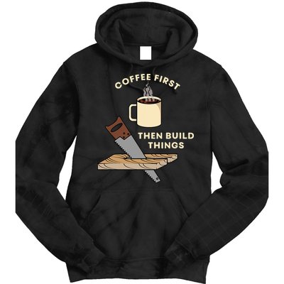 Coffee First Then Build Things Woodworking Carpenter Builder Tie Dye Hoodie