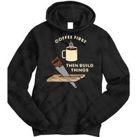 Coffee First Then Build Things Woodworking Carpenter Builder Tie Dye Hoodie