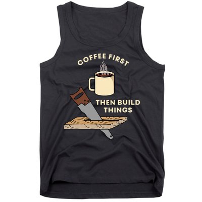 Coffee First Then Build Things Woodworking Carpenter Builder Tank Top