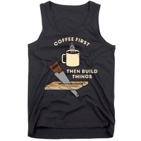 Coffee First Then Build Things Woodworking Carpenter Builder Tank Top
