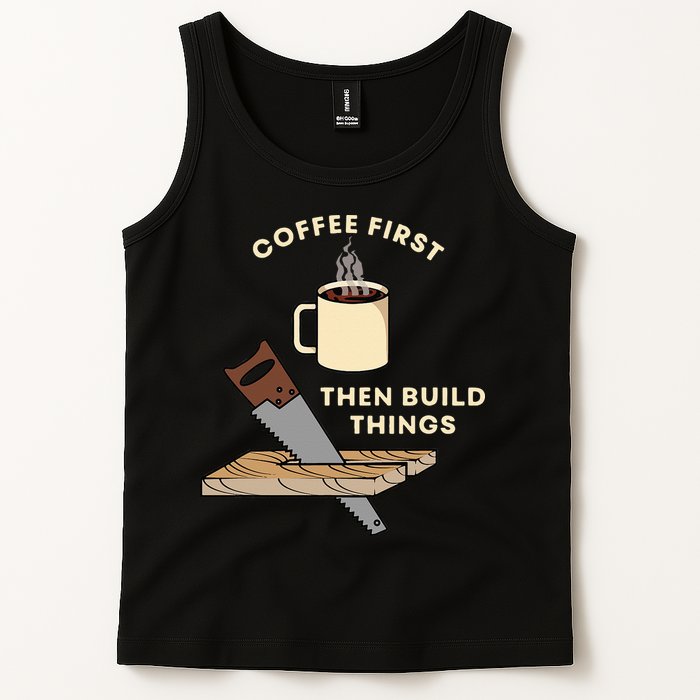 Coffee First Then Build Things Woodworking Carpenter Builder Tank Top
