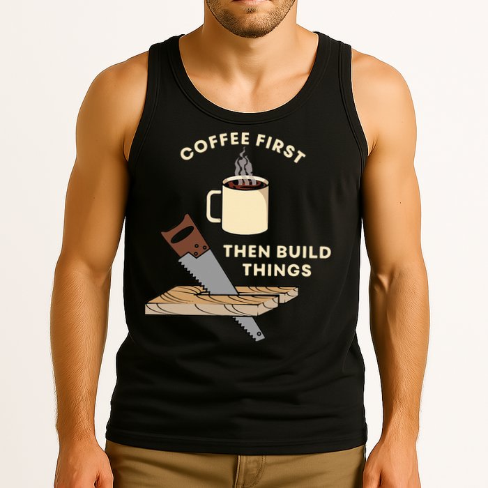 Coffee First Then Build Things Woodworking Carpenter Builder Tank Top