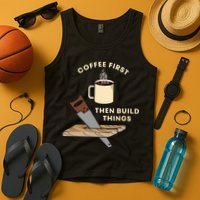 Coffee First Then Build Things Woodworking Carpenter Builder Tank Top
