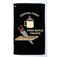 Coffee First Then Build Things Woodworking Carpenter Builder Golf Towel