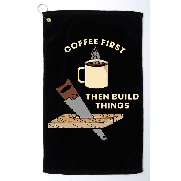 Coffee First Then Build Things Woodworking Carpenter Builder Golf Towel