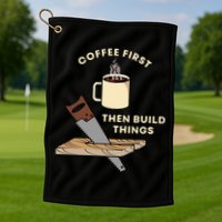 Coffee First Then Build Things Woodworking Carpenter Builder Golf Towel