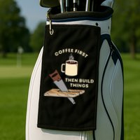 Coffee First Then Build Things Woodworking Carpenter Builder Golf Towel