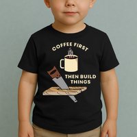 Coffee First Then Build Things Woodworking Carpenter Builder Toddler T-Shirt