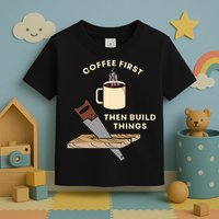Coffee First Then Build Things Woodworking Carpenter Builder Toddler T-Shirt