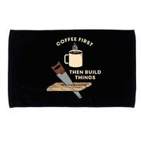Coffee First Then Build Things Woodworking Carpenter Builder Microfiber Hand Towel
